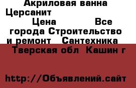 Акриловая ванна Церсанит Mito Red 170 x 70 x 39 › Цена ­ 4 550 - Все города Строительство и ремонт » Сантехника   . Тверская обл.,Кашин г.